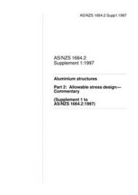 AS/NZS 1664.2 SUPP 1: 09/05/1997 Aluminium structures, Part 2: Allowable stress design – Commentary (Supplement 1 to AS/NZS 1664.2:1997)