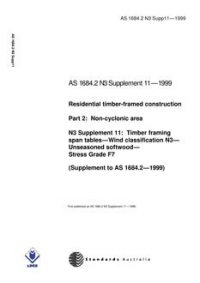 AS 1684.2 N3 SUPP 11: 01/01/1999 Residential timber-framed construction, Part 2: Non-cyclonic areas – N3 Supplement 11: Timber framing span tables – Wind classification N3 – Unseasoned softwood – Stress Grade F7 (Supplement to AS 1684.2-1999)