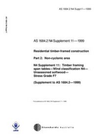 AS 1684.2 N4 SUPP 11: 01/01/1999 Residential timber-framed construction, Part 2: Non-cyclonic areas – N4 Supplement 11: Timber framing span tables – Wind classification N4 – Unseasoned softwood – Stress Grade F7 (Supplement to AS 1684.2-1999)