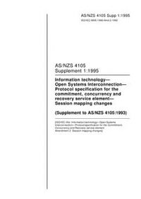 AS/NZS 4105 SUPP 1: 01/05/1995 Information technology – Open Systems Interconnection – Protocol specification for the commitment, concurrency and recovery service element – Session mapping changes (Supplement to AS/NZS 4105:1993)