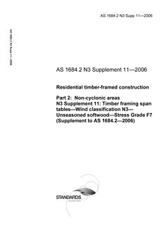 AS 1684.2 N3 SUPP 11: 01/31/2006 Residential timber-framed construction, Part 2: Non-cyclonic areas – N3 Supplement 11: Timber framing span tables – Wind classification N3 – Unseasoned softwood – Stress Grade F7 (Supplement to AS 1684.2-2006)