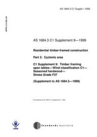 AS 1684.3 C1 SUPP 9: 01/01/1999 Residential timber-framed construction – Cyclonic areas – C1 Supplement 9: Timber framing span tables – Wind classification C1 – Seasoned hardwood – Stress Grade F27 (Supplement to AS 1684.3-1999)