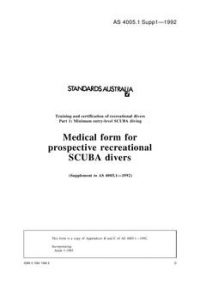 AS 4005.1 SUPP 1: 06/15/1992 Training and certification of recreational divers, Part 1: Minimum entry-level SCUBA diving – Medical form for prospective recreational SCUBA divers (Supplement to AS 4005.1-1992) AS 4005.1 SUPP 1: 06/15/1992 Training and certification of recreational divers, Part 1: Minimum entry-level SCUBA diving – Medical form for prospective recreational SCUBA divers (Supplement to AS 4005.1-1992)