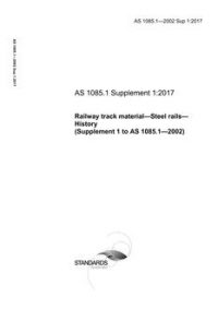 AS 1085.1 Sup 1: 12/22/2017 Railway track material, Part 1: Steel rails – History (Supplement 1 to AS 1085.1-2002)