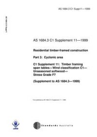 AS 1684.3 C1 SUPP 11: 01/01/1999 Residential timber-framed construction – Cyclonic areas – C1 Supplement 11: Timber framing span tables – Wind classification C1 – Unseasoned softwood – Stress Grade F7 (Supplement to AS 1684.3-1999)