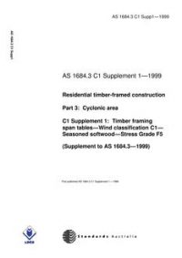 AS 1684.3 C1 SUPP 1: 01/01/1999 Residential timber-framed construction – Cyclonic areas – C1 Supplement 1: Timber framing span tables – Wind classification C1 – Seasoned softwood – Stress Grade F5 (Supplement to AS 1684.3-1999)