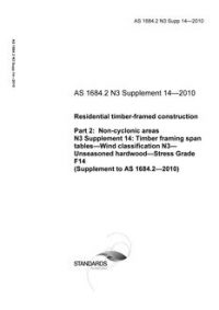AS 1684.2 N3 Supp 14: 06/21/2010 Residential timber-framed construction, Part 2: Non-cyclonic areas, N3 Supplement 14: Timber framing span tables – Wind classification N3 – Unseasoned hardwood – Stress Grade F14 (Supplement to AS 1684.2-2010)