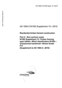 AS 1684.2 N1/N2 Supp 13: 06/21/2010 Residential timber-framed construction, Part 2: Non-cyclonic areas, N1/N2 Supplement 13: Timber framing span tables – Wind classification N1/N2 – Unseasoned hardwood – Stress Grade F11 (Supplement to AS 1684.2-2010)