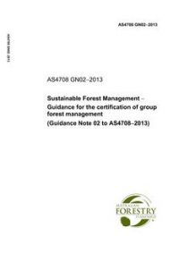 AS 4708 GN02: 08/23/2013 Sustainable Forest Management – Guidance for the certification of group forest management (Guidance Note 02 to AS4708-2013)