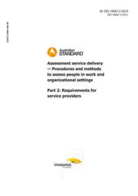 AS ISO 10667.2: 12/06/2019 Assessment service delivery – Procedures and methods to assess people in work and organizational settings, Part 2: Requirements for service providers AS ISO 10667.2: 12/06/2019 Assessment service delivery – Procedures and methods to assess people in work and organizational settings, Part 2: Requirements for service providers