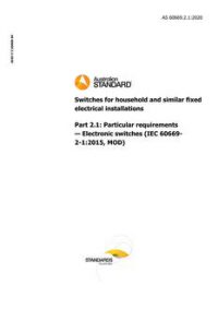 AS 60669.2.1: 03/27/2020 Switches for household and similar fixed electrical installations, Part 2.1: Particular requirements – Electronic switches (IEC 60669-2-1:2015, MOD) AS 60669.2.1: 03/27/2020 Switches for household and similar fixed electrical installations, Part 2.1: Particular requirements – Electronic switches (IEC 60669-2-1:2015, MOD)