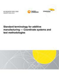 AS ISO/TM 52921: 07/31/2020 Standard terminology for additive manufacturing – Coordinate systems and test methodologies