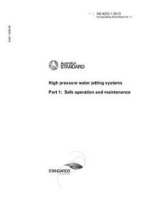 AS 4233.1: 12/12/2013 High pressure water jetting systems, Part 1: Safe operation and maintenance