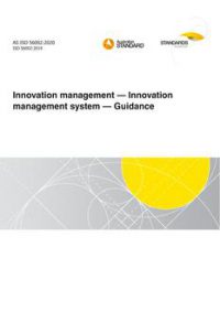 AS ISO 56002: 12/11/2020 Innovation management – Innovation management system – Guidance