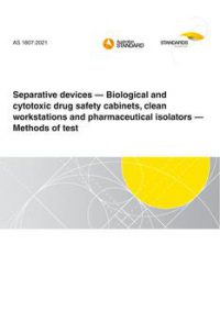 AS 1807: 04/01/2021 Separative devices – Biological and cytotoxic drug safety cabinets, clean workstations and pharmaceutical isolators – Methods of test