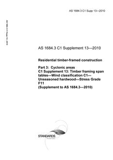 AS 1684.3 C1 Supp 13: 06/21/2010 Residential timber-framed construction, Part 3: Cyclonic areas, C1 Supplement 13: Timber framing span tables – Wind classification C1 – Unseasoned hardwood – Stress Grade F11 (Supplement to AS 1684.3-2010)