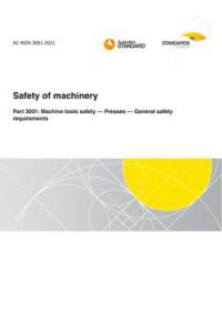AS 4024.3001: 08/27/2021 Safety of machinery, Part 3001: Machine tools safety – Presses – General safety requirements AS 4024.3001: 08/27/2021 Safety of machinery, Part 3001: Machine tools safety – Presses – General safety requirements