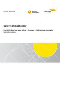 AS 4024.3003: 08/27/2021 Safety of machinery, Part 3003: Machine tools safety – Presses – Safety requirements for hydraulic presses AS 4024.3003: 08/27/2021 Safety of machinery, Part 3003: Machine tools safety – Presses – Safety requirements for hydraulic presses