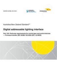 AS/NZS 62386.105: 09/03/2021 Digital addressable lighting interface, Part 105: Particular requirements for control gear and control devices – Firmware Transfer (IEC 62385-105:2020 (ED.1.0) MOD) AS/NZS 62386.105: 09/03/2021 Digital addressable lighting interface, Part 105: Particular requirements for control gear and control devices – Firmware Transfer (IEC 62385-105:2020 (ED.1.0) MOD)
