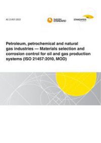 AS 21457: 05/13/2022 Petroleum, petrochemical and natural gas industries – Materials selection and corrosion control for oil and gas production systems (ISO 21457:2010, MOD)