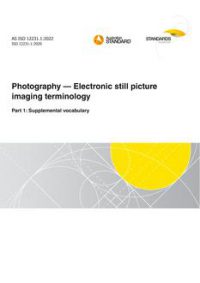 AS ISO 12231.1: 06/03/2022 Photography – Electronic still picture imaging terminology, Part 1: Supplemental vocabulary