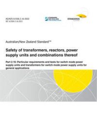 AS/NZS 61558.2.16: 06/24/2022 Safety of transformers, reactors, power supply units and combinations thereof, Part 2.16: Particular requirements and tests for switch mode power supply units and transformers for switch mode power supply units for general applications
