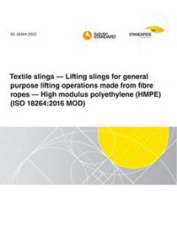 AS 18264: 12/09/2022 Textile slings – Lifting slings for general purpose lifting operations made from fibre ropes – High modulus polyethylene (HMPE) (ISO 18264:2016 MOD)