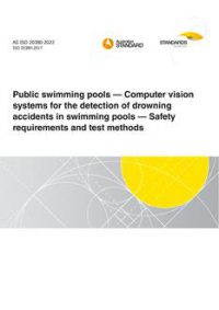 AS ISO 20380: 12/02/2022 Public swimming pools – Computer vision systems for the detection of drowning accidents in swimming pools – Safety requirements and test methods