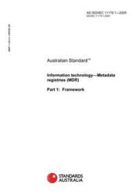 AS ISO/IEC 11179.1: 01/01/2005 Information technology – Metadata registries (MDR), Part 1: Framework