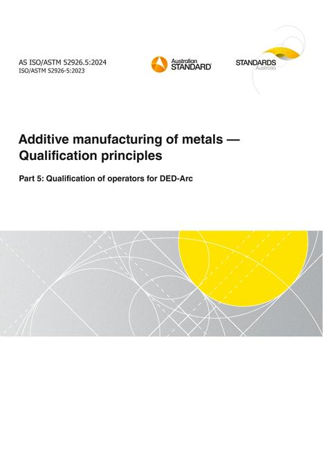 AS ISO/ASTM 52926.5: 04/26/2024 Additive manufacturing of metals – Qualification principles, Part 5: Qualification of operators for DED-Arc