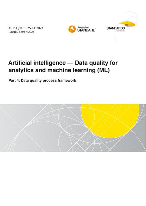 AS ISO/IEC 5259.4: 09/13/2024 Artificial intelligence – Data quality for analytics and machine learning (ML), Part 4: Data quality process framework