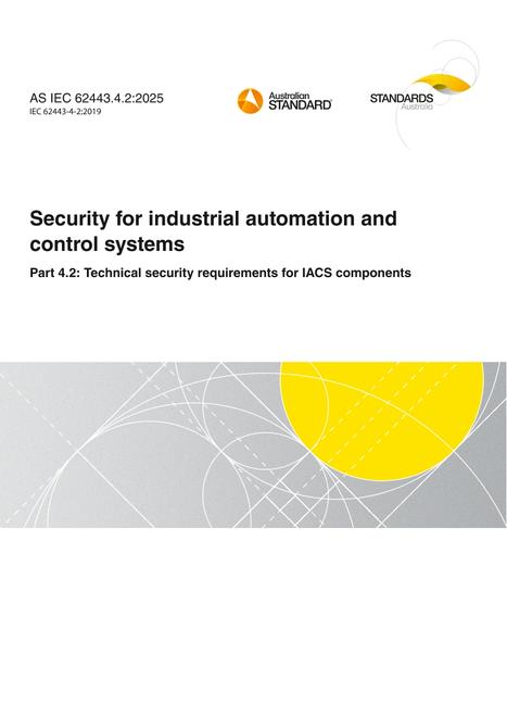 AS IEC 62443.4.2: 01/31/2025 Security for industrial automation and control systems, Part 4.2: Technical security requirements for IACS components