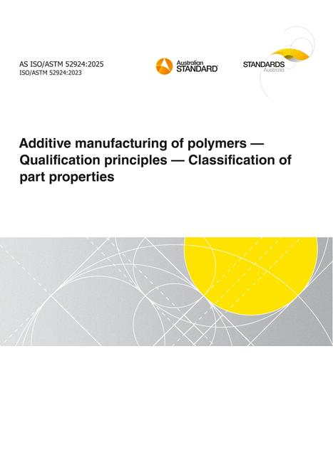 AS ISO/ASTM 52924: 02/28/2025 Additive manufacturing of polymers – Qualification principles – Classification of part properties