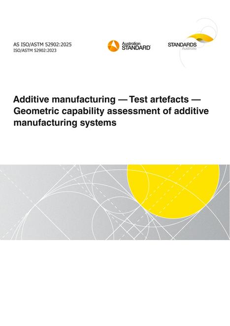 AS ISO/ASTM 52902: 03/28/2025 Additive manufacturing – Test artefacts – Geometric capability assessment of additive manufacturing systems