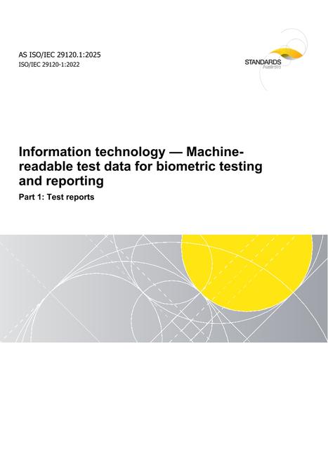 AS ISO/IEC 29120.1: 06/27/2025 Information technology – Machine-readable test data for biometric testing and reporting, Part 1: Test reports