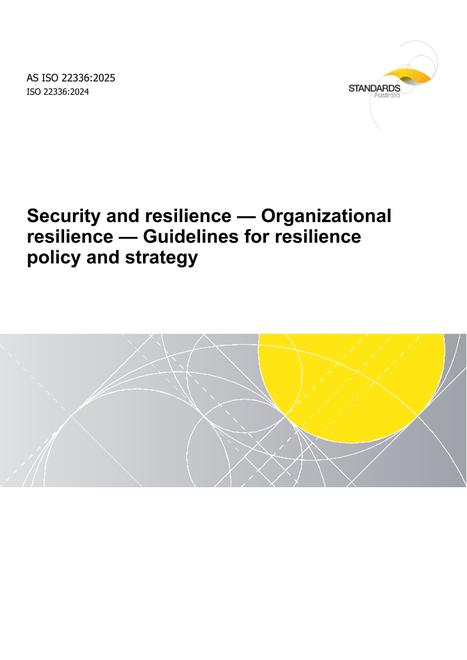 AS ISO 22336: 08/08/2025 Security and resilience – Organizational resilience – Guidelines for resilience policy and strategy