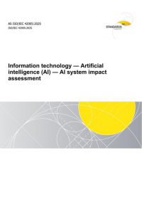 AS ISO/IEC 42005: 09/19/2025 Information technology – Artificial intelligence (AI) – AI system impact assessment