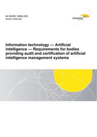 AS ISO/IEC 42006: 10/31/2025 Information technology – Artificial intelligence – Requirements for bodies providing audit and certification of artificial intelligence management systems