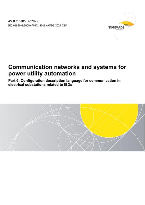 AS IEC 61850.6: 12/19/2025 Communication networks and systems for power utility automation, Part 6: Configuration description language for communication in electrical substations related to IEDs