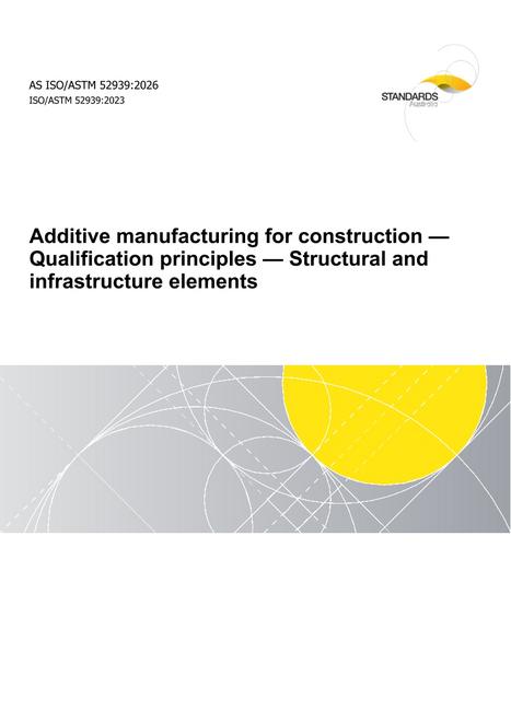 AS ISO/ASTM 52939: 02/13/2026 Additive manufacturing for construction – Qualification principles – Structural and infrastructure elements
